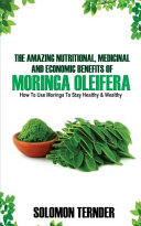 Moringa Oleiferan hämmästyttävät ravitsemukselliset, lääkinnälliset ja taloudelliset hyödyt.