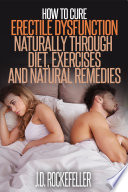 How to Cure Erectile Dysfunction Naturally Through Diet, Exercises and Natural Remedies