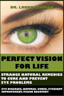Perfect Vision for Life: Strange Natural Remedies to Cure and Prevent Eye Problems
